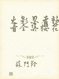 火影忍者动漫观看全集樱花动漫9.1