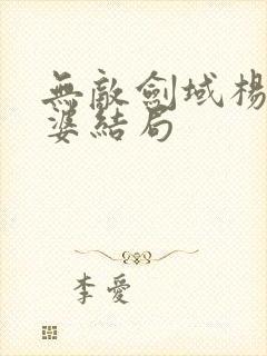 无敌剑域杨叶老婆结局