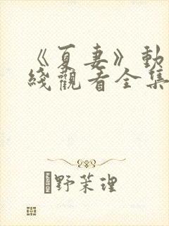 《夏妻》动漫在线观看全集高清