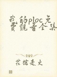 我的ploc免费观看全集高清