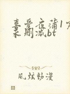 喜爱夜蒲1完整未删减bt