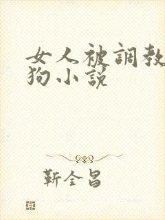 女人被调教成母狗小说