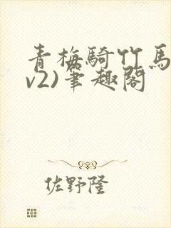 青梅骑竹马(1v2)笔趣阁
