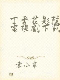 丁香花影院高清电视剧下载方法