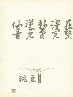 仙逆动漫在线观看免费完整版网站