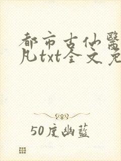 都市古仙医叶不凡txt全文免费下载