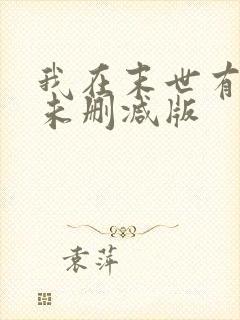 我在末世有套房未删减版