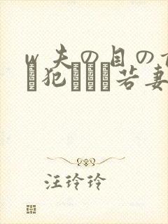 w 夫の目の前で犯された若妻免费在线观看