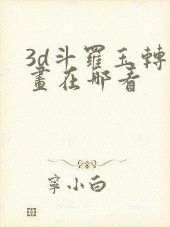 3d斗罗玉转漫画在哪看