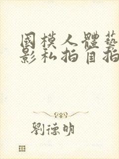 国模人体艺术摄影私拍自拍