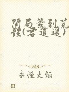 开局签到荒古圣体(君逍遥)