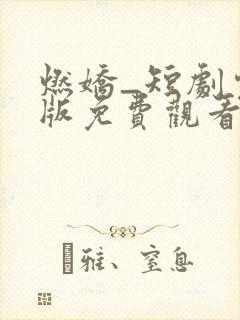 燃娇_短剧完整版免费观看_高清全集