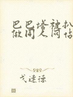 巴巴塔被扒开腿做同人网站