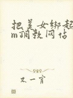 把美女绑起来sm调教网站