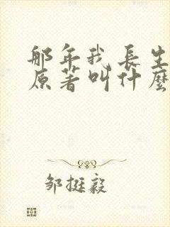 那年我长生小说原著叫什么