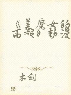 《美魔女的究极高超》动漫