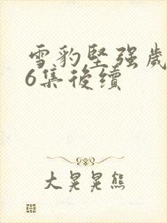 雪豹坚强岁月46集后续