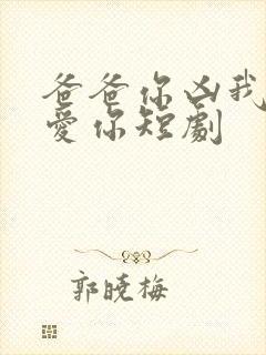 爸爸你凶我我也爱你短剧