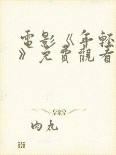 电影《年轻的心》免费观看国语