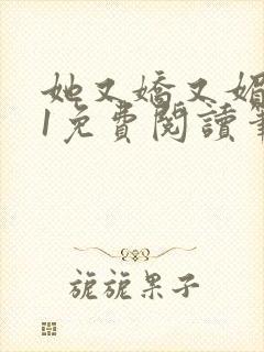 她又娇又媚1v1免费阅读笔趣阁最新章