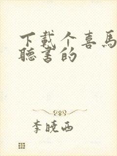 下载个喜马拉雅听书的