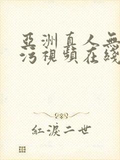 亚洲真人无遮挡污视频在线观看