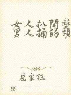 女人扒开双腿被男人捅的视频