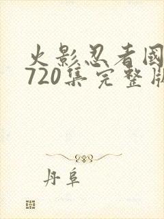 火影忍者国语版720集完整版免费