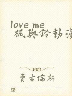 love me 枫与铃动漫免费观看第一季
