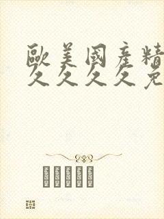 欧美国产精品久久久久久免费