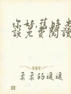 你好,旧时光小说免费阅读