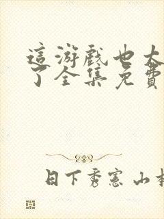 这游戏也太真实了全集免费阅读