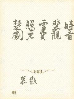 楚照雪裴时安短剧免费观看