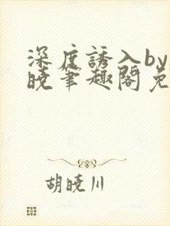 深度诱入by欲晓笔趣阁免费阅读小说