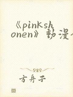《pinkshonen》动漫全集在线观看