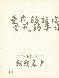 爱我的话你都说 爱我的事你不做