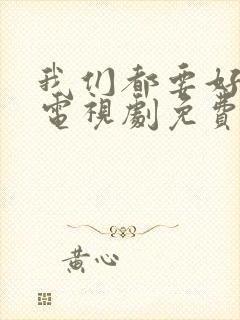 我们都要好好的电视剧免费观看全集