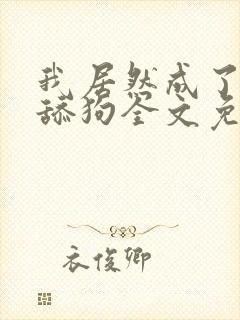 我居然成了反派舔狗全文免费阅读封面