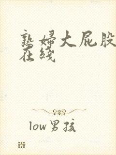 熟妇大屁股人妻在线