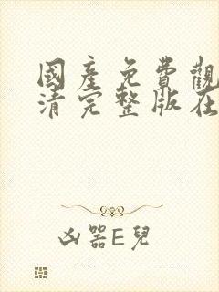 国产免费观看高清完整版在线电视剧