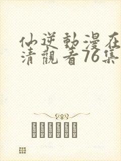 仙逆动漫在线高清观看76集全