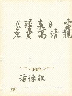 《归来》 电影免费高清观看