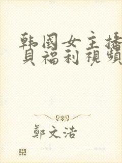 韩国女主播韩宝贝福利视频