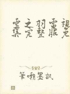 云之羽电视剧全集完整版免费播放