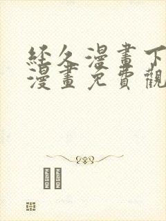 经久漫画下拉式漫画免费观看快看漫画