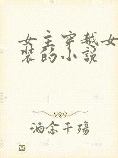 女主穿越女扮男装的小说