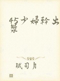 45少妇干出白浆