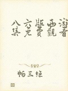 八六版西游记全集免费观看