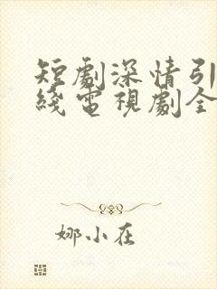 短剧深情引诱在线电视剧全集免费观看