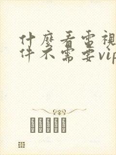 什么看电视剧软件不需要vip会员